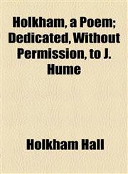Holkham, a Poem; Dedicated, Without Permission, to J. Hume,1154514714,9781154514711