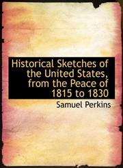 Historical Sketches of the United States, from the Peace of 1815 to 1830,1116163969,9781116163964
