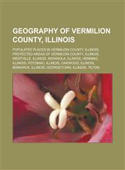 Geography of Vermilion County, Illinois Populated places in Vermilion County, Illinois, Protected areas of Vermilion County, Illinois,1233172433,9781233172436