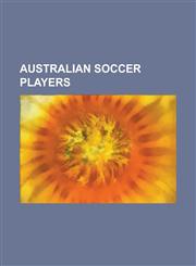 Australian Soccer Players Harry Kewell, Patrick Kisnorbo, Matthew Piranovi, Tim Cahill, Neil Kilkenny, James Meredith (Footballer), Mark Brescia,1230683917,9781230683911