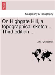 On Highgate Hill, a topographical sketch ... Third edition ...,1241598800,9781241598808