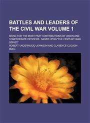 Battles and leaders of the Civil War Volume 1; being for the most part contributions by Union and Confederate officers  based upon "The Century War series",1153357364,9781153357364