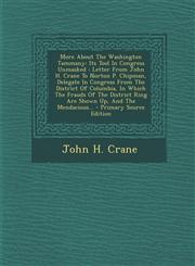 More about the Washington Tammany Its Tool in Congress Unmasked: Letter from John H. Crane to Norton P. Chipman, Delegate in Congress from the Distri,1295482185,9781295482184