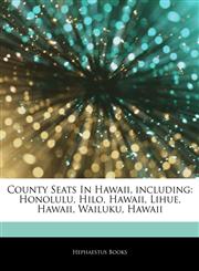Articles On County Seats In Hawaii, including Honolulu, Hilo, Hawaii, Lihue, Hawaii, Wailuku, Hawaii,1242604731,9781242604737