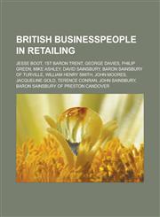 British Businesspeople in Retailing Jesse Boot, 1st Baron Trent, George Davies, Philip Green, Mike Ashley, David Sainsbury, Baron Sainsbury of Turvil,1155617460,9781155617466