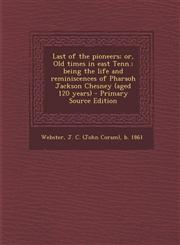 Last of the Pioneers; Or, Old Times in East Tenn.; Being the Life and Reminiscences of Pharaoh Jackson Chesney (Aged 120 Years) - Primary Source Editi,1294808508,9781294808503
