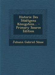 Historie Des Stadtgens Konigstein... - Primary Source Edition,1295478722,9781295478729