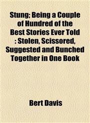 Stung; Being a Couple of Hundred of the Best Stories Ever Told Stolen, Scissored, Suggested and Bunched Together in One Book,1154530469,9781154530469