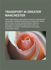 Transport in Greater Manchester First Manchester, Manchester Airport, Manchester Metrolink, Warrington Borough Transport, Arriva North West, A6 Road,,115664254X,9781156642542