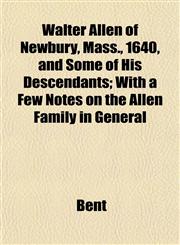 Walter Allen of Newbury, Mass., 1640, and Some of His Descendants; With a Few Notes on the Allen Family in General,1153205327,9781153205320