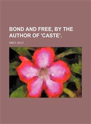 Bond and free, by the author of 'Caste'.,1151706779,9781151706775