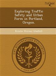 Exploring Traffic Safety and Urban Form in Portland, Oregon.,1248943252,9781248943250