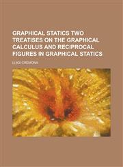 Graphical Statics Two Treatises on the Graphical Calculus and Reciprocal Figures in Graphical Statics,123416552X,9781234165529