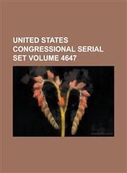United States Congressional Serial Set Volume 4647,1234037939,9781234037932