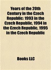 Years of the 20th Century in the Czech Republic 1993 in the Czech Republic, 1994 in the Czech Republic, 1995 in the Czech Republic,1157986110,9781157986119