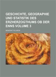 Geschichte, Geographie und Statistik des Erzherzogthums ob der Enns Volume 3,1231508604,9781231508602