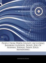 Articles On People From DibÃ«r County, including Bashkim Gazidede, Noizy, Zog Of Albania, Xhemal Pasha Zogu, Skanderbeg,1244461520,9781244461529
