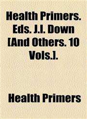 Health Primers. Eds. J.L. Down [And Others. 10 Vols.].,1458891909,9781458891907