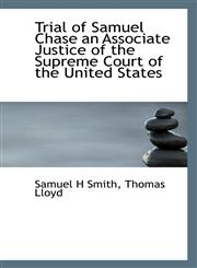 Trial of Samuel Chase an Associate Justice of the Supreme Court of the United States,1116027836,9781116027839