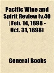 Pacific Wine and Spirit Review (v.40 | Feb. 14, 1898 - Oct. 31, 1898),1153391503,9781153391504