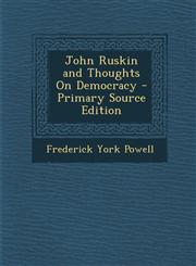 John Ruskin and Thoughts on Democracy,1287581056,9781287581055