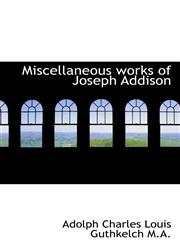 Miscellaneous works of Joseph Addison,1117035980,9781117035987