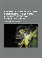 Reports of Cases Argued and Determined in the Supreme Court of the State of Vermont Volume 61,1234177544,9781234177546