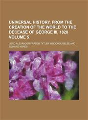 Universal history, from the creation of the world to the decease of George III, 1820 Volume 5,1231243619,9781231243619