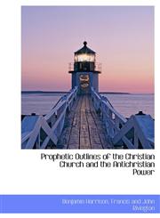 Prophetic Outlines of the Christian Church and the Antichristian Power,1140360604,9781140360605