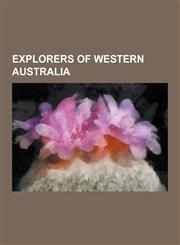Explorers of Western Australia Ernest Giles, George Grey, John Forrest, Matthew Flinders, John Septimus Roe, Pieter Nuyts, William Dampier, Francois,1230494480,9781230494487
