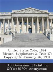 United States Code, 1994 Edition, Supplement 3, Title 17 Copyrights: January 26, 1998,1287591442,9781287591443