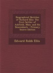 Biographical Sketches of Richard Ellis The First Settler of Ashfield, Mass. and His Descendants - Primary Source Edition,1293797936,9781293797938