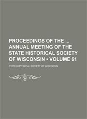Proceedings of the Annual Meeting of the State Historical Society of Wisconsin (Volume 61),1154243311,9781154243314