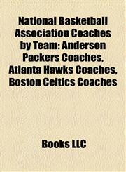 National Basketball Association Coaches by Team Anderson Packers Coaches, Atlanta Hawks Coaches, Boston Celtics Coaches,115818090X,9781158180905