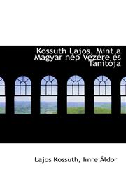 Kossuth Lajos, Mint a Magyar nép Vezére és Tanítója,1113035994,9781113035998