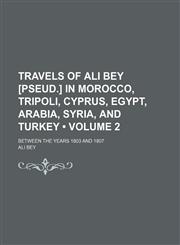 Travels of Ali Bey [Pseud.] in Morocco, Tripoli, Cyprus, Egypt, Arabia, Syria, and Turkey (Volume 2); Between the Years 1803 and 1807,115073695X,9781150736957