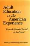 Adult Education in the American Experience: From the Colonial Period to the Present (Jossey Bass Higher and Adult Education Series),0787900257,9780787900250