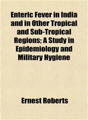 Enteric Fever in India and in Other Tropical and Sub-Tropical Regions; A Study in Epidemiology and Military Hygiene,1152652710,9781152652712