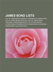 James Bond lists List of James Bond gadgets, Parodies of James Bond, List of James Bond vehicles, List of James Bond firearms,1155958284,9781155958286