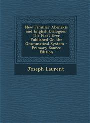 New Familiar Abenakis and English Dialogues The First Ever Published on the Grammatical System - Primary Source Edition,1295797704,9781295797707