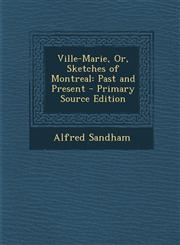 Ville-Marie, Or, Sketches of Montreal Past and Present - Primary Source Edition,1287735584,9781287735588
