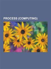 Process (Computing) Background Process, Batch Processing, Chain Loading, Child Process, Complex Event Processing, Context (Computing), Con,1230614745,9781230614748