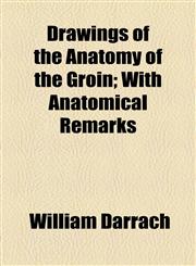 Drawings of the Anatomy of the Groin; With Anatomical Remarks,1154610209,9781154610208