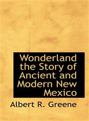 Wonderland the Story of Ancient and Modern New Mexico,1117577600,9781117577609