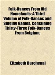 Folk-Dances From Old Homelands; A Third Volume of Folk-Dances and Singing Games, Containing Thirty-Three Folk-Dances From Belgium,,1152464744,9781152464742