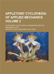Appletons' cyclopædia of applied mechanics; a dictionary of mechanical engineering and the mechanical arts Volume 2,1236776070,9781236776075