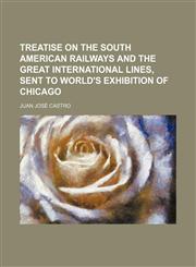 Treatise on the South American railways and the great international lines, sent to World's exhibition of Chicago,1235895238,9781235895234