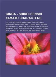 Ginga - Shiroi Senshi Yamato Characters Collies, Deceased Characters, Fighting Dogs, Surviving Characters, Habu, Lassie, Ramu, Wilson, Aka, Akakabuto, Akatora, Akazaru, Akira, Alam, Bell, Belmond, Bemu, Ben, Benizakura, Bill, Blanca GDWO, Blue, Bobcat, B,1234844583,9781234844585