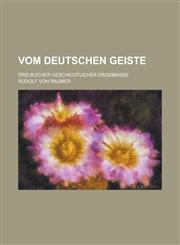Vom Deutschen Geiste; Drei Bucher Geschichtlicher Ergebnisse,1234545632,9781234545635