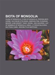 Biota of Mongolia Fauna of Mongolia, Flora of Mongolia, Przewalski's Horse, Vaccinium vitis-idaea, Siberian Pine, Eurasian Beaver, Gobi Desert,1158077084,9781158077083